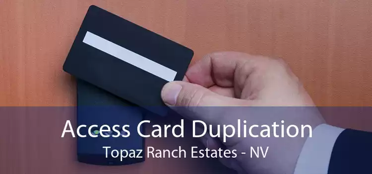 Access Card Duplication Topaz Ranch Estates - NV