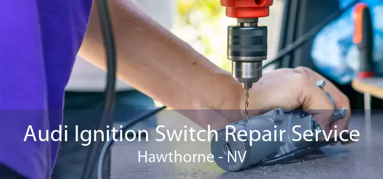Audi Ignition Switch Repair Service Hawthorne - NV
