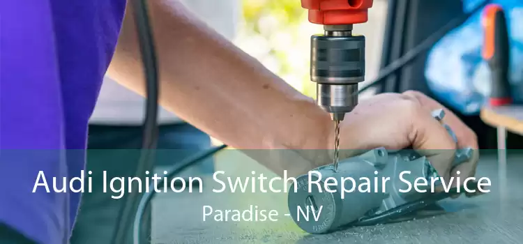 Audi Ignition Switch Repair Service Paradise - NV