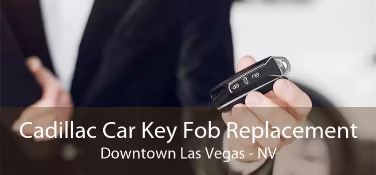 Cadillac Car Key Fob Replacement Downtown Las Vegas - NV
