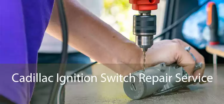 Cadillac Ignition Switch Repair Service 