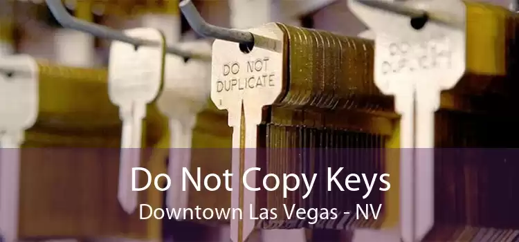 Do Not Copy Keys Downtown Las Vegas - NV