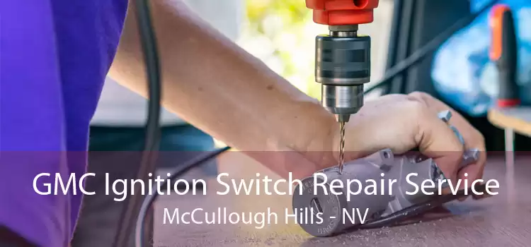 GMC Ignition Switch Repair Service McCullough Hills - NV