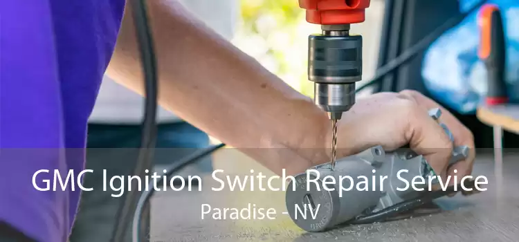 GMC Ignition Switch Repair Service Paradise - NV