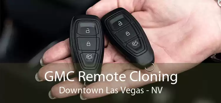 GMC Remote Cloning Downtown Las Vegas - NV