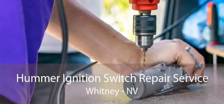 Hummer Ignition Switch Repair Service Whitney - NV