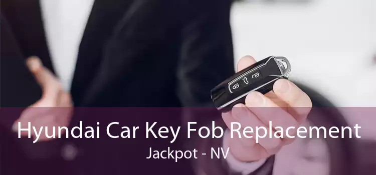 Hyundai Car Key Fob Replacement Jackpot - NV