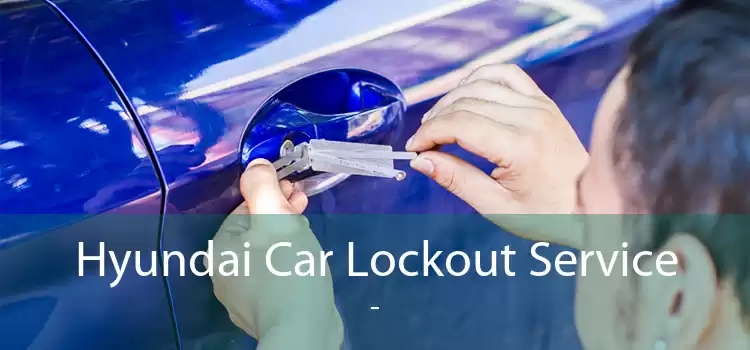 Hyundai Car Lockout Service  - 