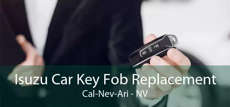 Isuzu Car Key Fob Replacement Cal-Nev-Ari - NV