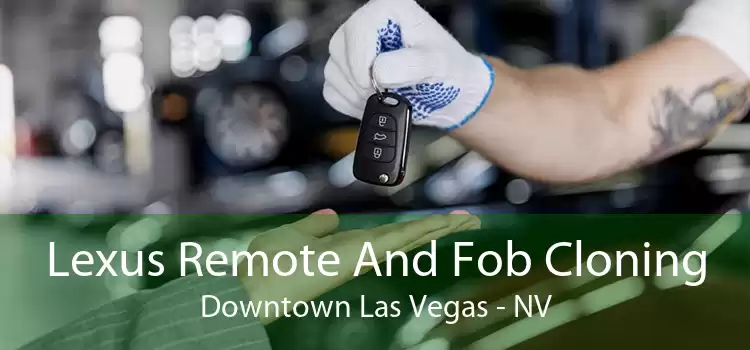 Lexus Remote And Fob Cloning Downtown Las Vegas - NV