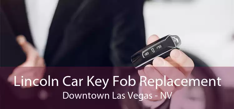 Lincoln Car Key Fob Replacement Downtown Las Vegas - NV