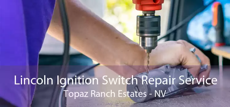 Lincoln Ignition Switch Repair Service Topaz Ranch Estates - NV