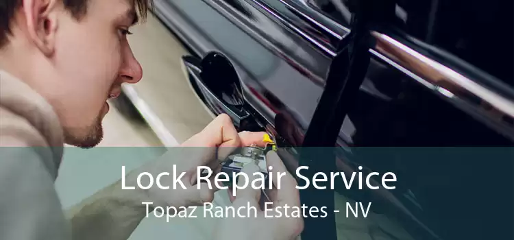 Lock Repair Service Topaz Ranch Estates - NV