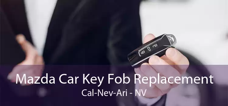 Mazda Car Key Fob Replacement Cal-Nev-Ari - NV