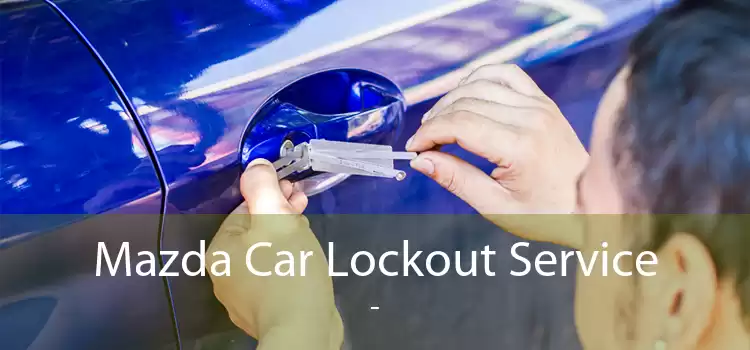 Mazda Car Lockout Service  - 