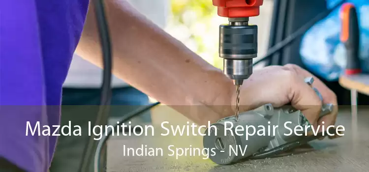 Mazda Ignition Switch Repair Service Indian Springs - NV