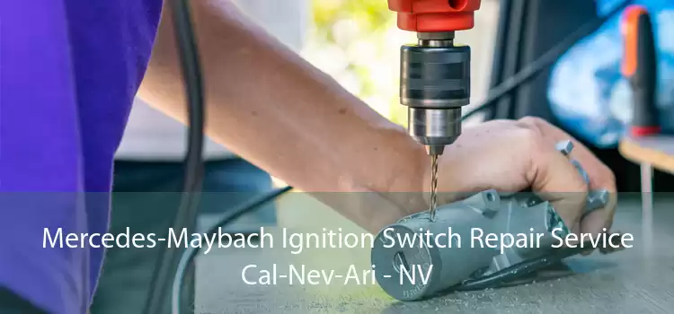 Mercedes-Maybach Ignition Switch Repair Service Cal-Nev-Ari - NV