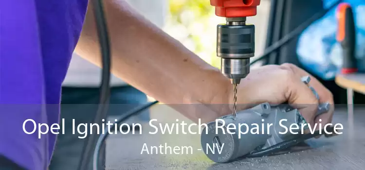 Opel Ignition Switch Repair Service Anthem - NV