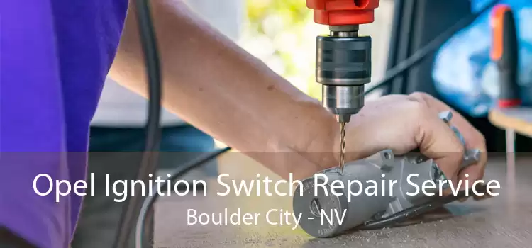 Opel Ignition Switch Repair Service Boulder City - NV
