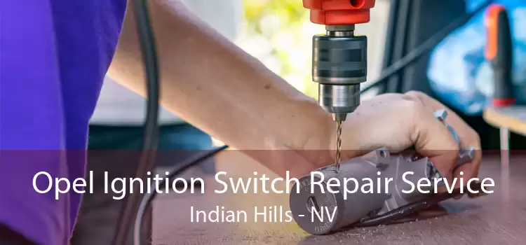 Opel Ignition Switch Repair Service Indian Hills - NV