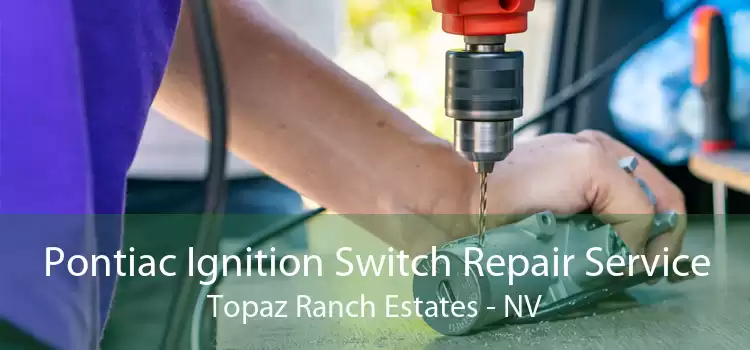 Pontiac Ignition Switch Repair Service Topaz Ranch Estates - NV