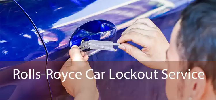 Rolls-Royce Car Lockout Service  - 