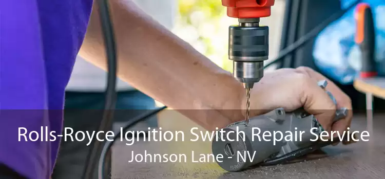 Rolls-Royce Ignition Switch Repair Service Johnson Lane - NV