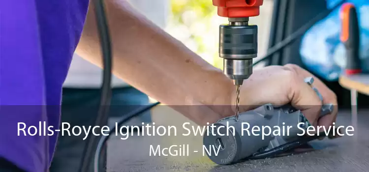 Rolls-Royce Ignition Switch Repair Service McGill - NV