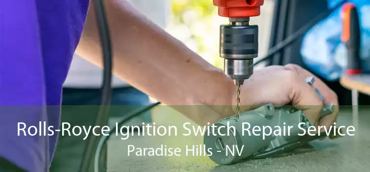 Rolls-Royce Ignition Switch Repair Service Paradise Hills - NV