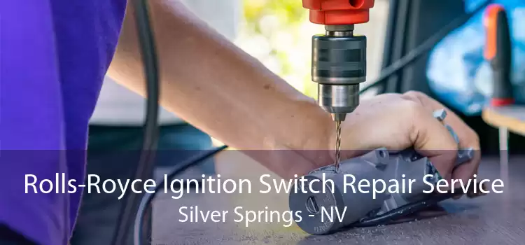 Rolls-Royce Ignition Switch Repair Service Silver Springs - NV