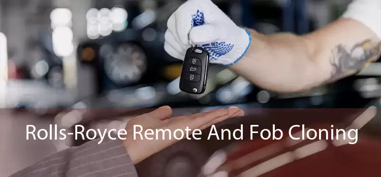 Rolls-Royce Remote And Fob Cloning 