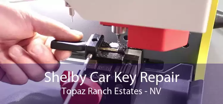 Shelby Car Key Repair Topaz Ranch Estates - NV