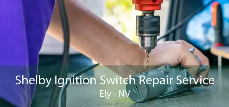 Shelby Ignition Switch Repair Service Ely - NV