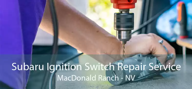 Subaru Ignition Switch Repair Service MacDonald Ranch - NV