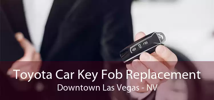 Toyota Car Key Fob Replacement Downtown Las Vegas - NV